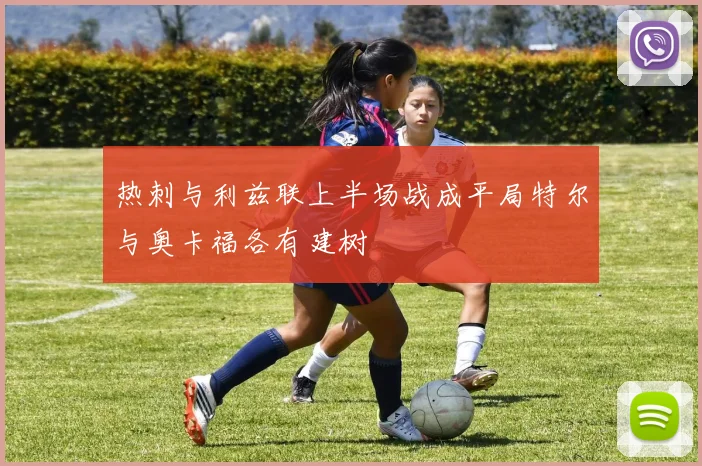 热刺与利兹联上半场战成平局特尔与奥卡福各有建树