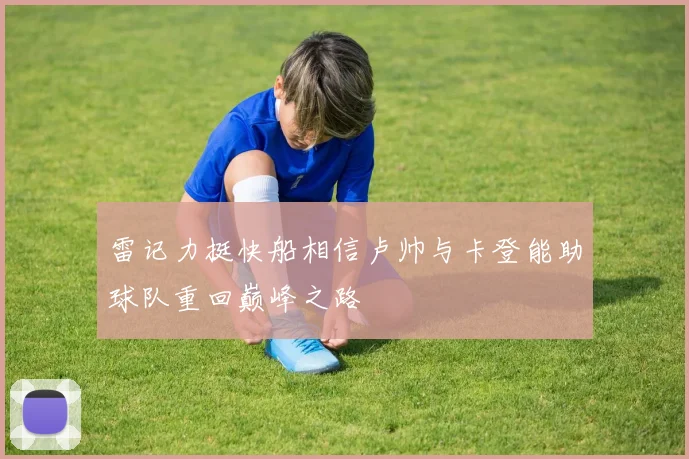 雷记力挺快船相信卢帅与卡登能助球队重回巅峰之路