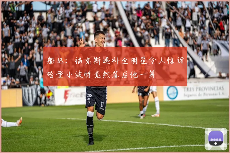 船记：福克斯递补全明星令人惊讶哈登小波特竟然落后他一筹